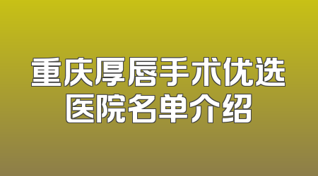 重庆厚唇手术优选医院名单介绍