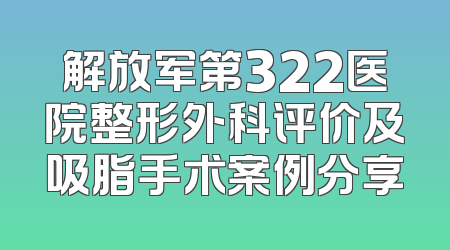解放军第322医院整形外科评价及吸脂手术案例分享