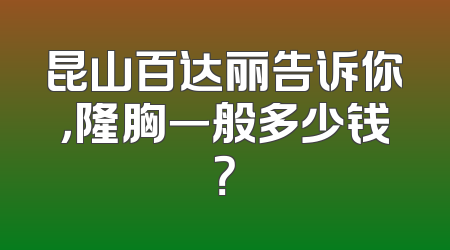 昆山百达丽告诉你，隆胸一般多少钱？
