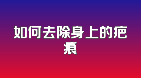 如何去除身上的疤痕