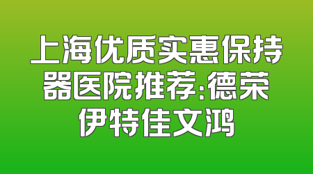上海优质实惠保持器医院推荐：德荣伊特佳文鸿