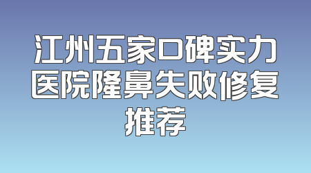 江州五家口碑实力医院隆鼻失败修复推荐