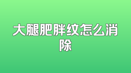 大腿肥胖纹怎么消除