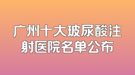 广州十大玻尿酸注射医院名单公布