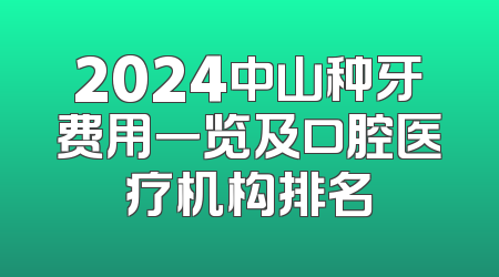 2024中山种牙费用一览及口腔医疗机构排名