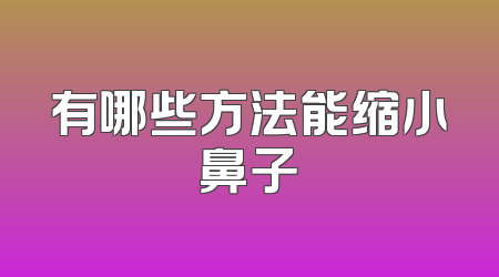 有哪些方法能缩小鼻子