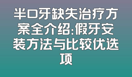 半口牙缺失治疗方案全介绍：假牙安装方法与比较优选项