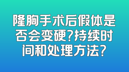 隆胸手术后假体是否会变硬？持续时间和处理方法？