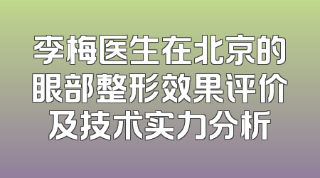 李梅医生在北京的眼部整形效果评价及技术实力分析