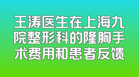 王涛医生在上海九院整形科的隆胸手术费用和患者反馈
