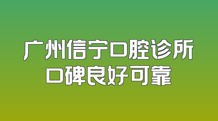 广州信宁口腔诊所口碑良好可靠