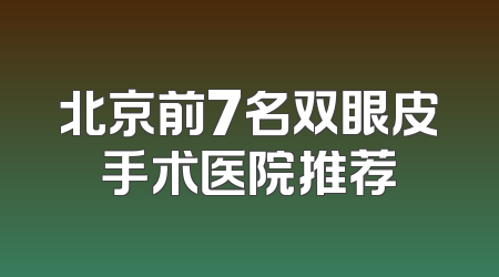 北京前7名双眼皮手术医院推荐