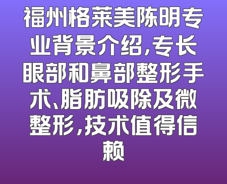 福州格莱美陈明专业背景介绍，专长眼部和鼻部整形手术、脂肪吸除及微整形，技术值得信赖