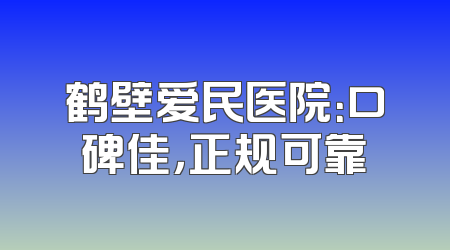 鹤壁爱民医院：口碑佳，正规可靠