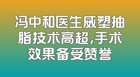 冯中和医生威塑抽脂技术高超，手术效果备受赞誉