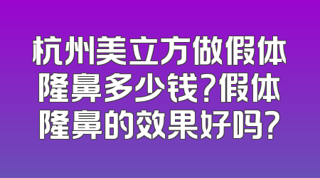 杭州美立方做假体隆鼻多少钱？假体隆鼻的效果好吗？