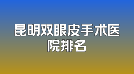昆明双眼皮手术医院排名