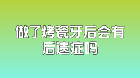 做了烤瓷牙后会有后遗症吗