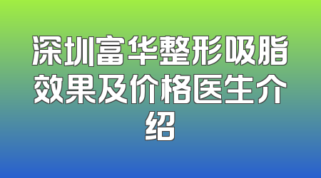 深圳富华整形吸脂效果及价格医生介绍