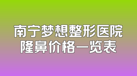 南宁梦想整形医院隆鼻价格一览表