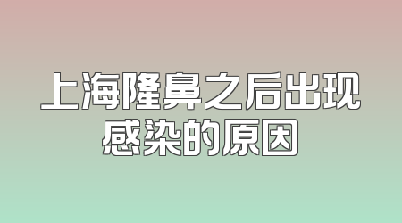 上海隆鼻之后出现感染的原因