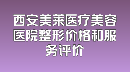 西安美莱医疗美容医院整形价格和服务评价