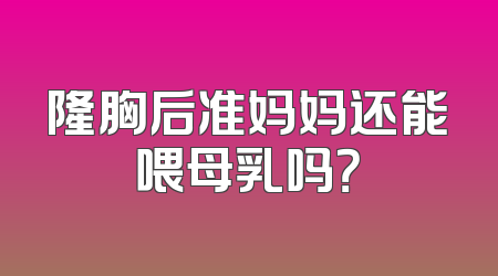 隆胸后准妈妈还能喂母乳吗？