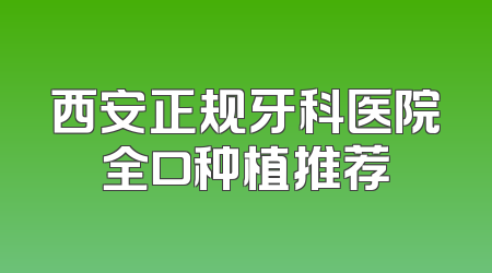 西安正规牙科医院全口种植推荐