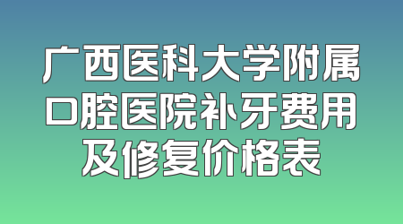 广西医科大学附属口腔医院补牙费用及修复价格表