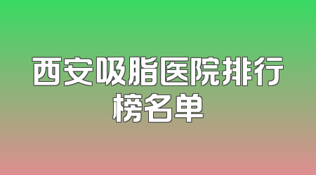西安吸脂医院排行榜名单