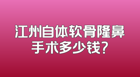江州自体软骨隆鼻手术多少钱？
