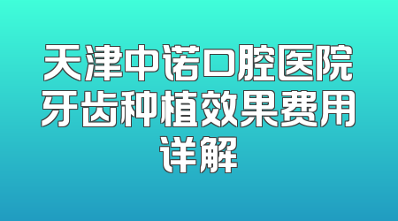 天津中诺口腔医院牙齿种植效果费用详解