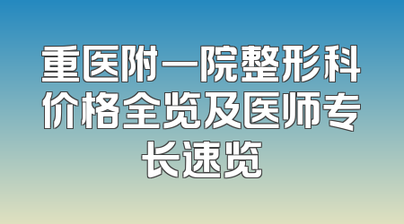 重医附一院整形科价格全览及医师专长速览