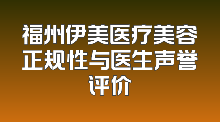 福州伊美医疗美容正规性与医生声誉评价