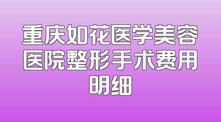 重庆如花医学美容医院整形手术费用明细