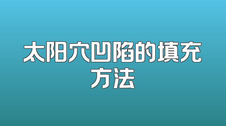 太阳穴凹陷的填充方法