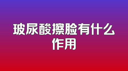 玻尿酸擦脸有什么作用