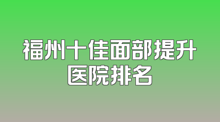 福州十佳面部提升医院排名