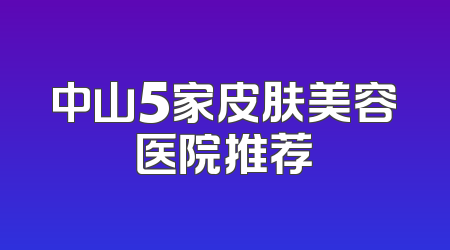 中山5家皮肤美容医院推荐