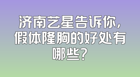 济南艺星告诉你，假体隆胸的好处有哪些？