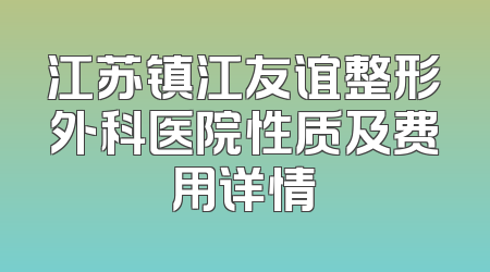 江苏镇江友谊整形外科医院性质及费用详情