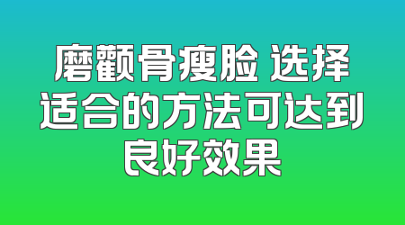 磨颧骨瘦脸 选择适合的方法可达到良好效果