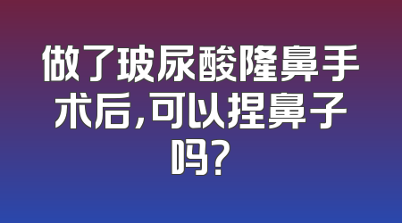 做了玻尿酸隆鼻手术后，可以捏鼻子吗？