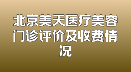 北京美天医疗美容门诊评价及收费情况