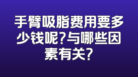 手臂吸脂费用要多少钱呢？与哪些因素有关？