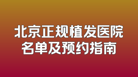 北京正规植发医院名单及预约指南