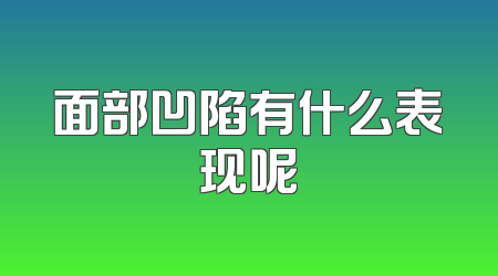 面部凹陷有什么表现呢
