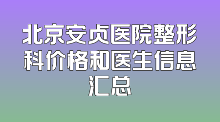 北京安贞医院整形科价格和医生信息汇总