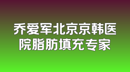 乔爱军北京京韩医院脂肪填充专家
