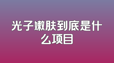 光子嫩肤到底是什么项目